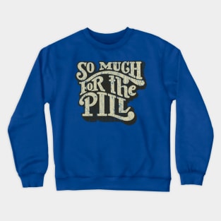 So Much For The Pill 1973 Crewneck Sweatshirt